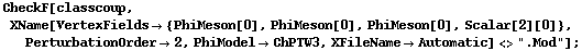 CheckF[classcoup, XName[VertexFields -> {PhiMeson[0], PhiMeson[0], PhiMeson[0], Scalar[2][0]}, PerturbationOrder -> 2, PhiModel -> ChPTW3, XFileName -> Automatic] <> ".Mod"] ;
