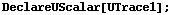 DeclareUScalar[UTrace1] ;
