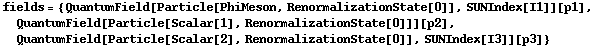 fields = {QuantumField[Particle[PhiMeson, RenormalizationState[0]], SUNIndex[I1]][p1], QuantumField[Particle[Scalar[1], RenormalizationState[0]]][p2], QuantumField[Particle[Scalar[2], RenormalizationState[0]], SUNIndex[I3]][p3]}