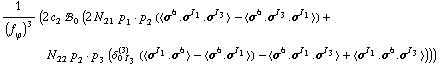 1/(f _ ϕ^(�   ))^3 (2 c _ 2^(  ) !, _ 0^(  ) (2 N _ 21^(  ) p _ 1  &middot;  p _ 2 (< σ^6 . σ^I _ 1 . σ^I _ 3 > - < σ^6 . σ^I _ 3 . σ^I _ 1 >) + N _ 22^(  ) p _ 2  &middot;  p _ 3 (δ _ (0 I _ 3)^(3) (< σ^I _ 1 . σ^6 > - < σ^6 . σ^I _ 1 >) - < σ^6 . σ^I _ 1 . σ^I _ 3 > + < σ^I _ 1 . σ^6 . σ^I _ 3 >)))