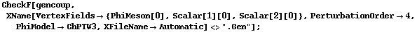 CheckF[gencoup, XName[VertexFields -> {PhiMeson[0], Scalar[1][0], Scalar[2][0]}, PerturbationOrder -> 4, PhiModel -> ChPTW3, XFileName -> Automatic] <> ".Gen"] ;