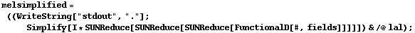 melsimplified = ((WriteString["stdout", "."] ; Simplify[I * SUNReduce[SUNReduce[SUNReduce[FunctionalD[#, fields]]]]]) & /@ lal) ;