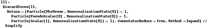 lll = DiscardTerms[ll, Retain -> {Particle[PhiMeson , RenormalizationState[0]] -> 1, Particle[PseudoScalar[0] , RenormalizationState[0]] -> 1, Particle[Scalar[1], RenormalizationState[0]] -> 1}, CommutatorReduce -> True, Method -> Expand] // Simplify