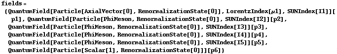 fields = {QuantumField[Particle[AxialVector[0], RenormalizationState[0]], LorentzIndex[μ1], SUNIndex[I1]][p1], QuantumField[Particle[PhiMeson, RenormalizationState[0]], SUNIndex[I2]][p2], QuantumField[Particle[PhiMeson, RenormalizationState[0]], SUNIndex[I3]][p3], QuantumField[Particle[PhiMeson, RenormalizationState[0]], SUNIndex[I4]][p4], QuantumField[Particle[PhiMeson, RenormalizationState[0]], SUNIndex[I5]][p5], QuantumField[Particle[Scalar[1], RenormalizationState[0]]][p6]}