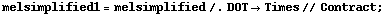 melsimplified1 = melsimplified /. DOT -> Times // Contract ;