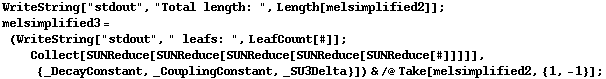 WriteString["stdout", "Total length: ", Length[melsimplified2]] ; melsimplified3 = (WriteString["stdout", " leafs: ", LeafCount[#]] ; Collect[SUNReduce[SUNReduce[SUNReduce[SUNReduce[SUNReduce[#]]]]], {_DecayConstant, _CouplingConstant, _SU3Delta}]) & /@ Take[melsimplified2, {1, -1}] ;