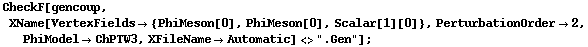 CheckF[gencoup, XName[VertexFields -> {PhiMeson[0], PhiMeson[0], Scalar[1][0]}, PerturbationOrder -> 2, PhiModel -> ChPTW3, XFileName -> Automatic] <> ".Gen"] ;