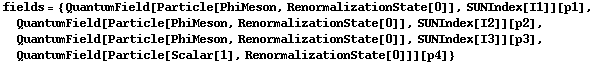 fields = {QuantumField[Particle[PhiMeson, RenormalizationState[0]], SUNIndex[I1]][p1], QuantumField[Particle[PhiMeson, RenormalizationState[0]], SUNIndex[I2]][p2], QuantumField[Particle[PhiMeson, RenormalizationState[0]], SUNIndex[I3]][p3], QuantumField[Particle[Scalar[1], RenormalizationState[0]]][p4]}