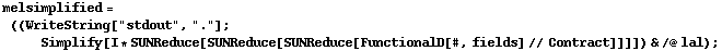 melsimplified = ((WriteString["stdout", "."] ; Simplify[I * SUNReduce[SUNReduce[SUNReduce[FunctionalD[#, fields] // Contract]]]]) & /@ lal) ;