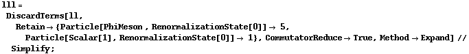 lll = DiscardTerms[ll, Retain -> {Particle[PhiMeson , RenormalizationState[0]] -> 5, Particle[Scalar[1], RenormalizationState[0]] -> 1}, CommutatorReduce -> True, Method -> Expand] // Simplify ;