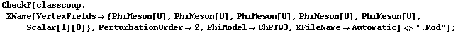 CheckF[classcoup, XName[VertexFields -> {PhiMeson[0], PhiMeson[0], PhiMeson[0], PhiMeson[0], PhiMeson[0], Scalar[1][0]}, PerturbationOrder -> 2, PhiModel -> ChPTW3, XFileName -> Automatic] <> ".Mod"] ;
