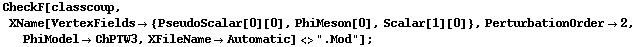 CheckF[classcoup, XName[VertexFields -> {PseudoScalar[0][0], PhiMeson[0], Scalar[1][0]}, PerturbationOrder -> 2, PhiModel -> ChPTW3, XFileName -> Automatic] <> ".Mod"] ;