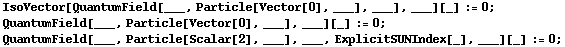 IsoVector[QuantumField[___, Particle[Vector[0], ___], ___], ___][_] := 0 ;  QuantumField[___, Particle[Vector[0], ___], ___][_] := 0 ;  QuantumField[___, Particle[Scalar[2], ___], ___, ExplicitSUNIndex[_], ___][_] := 0 ; 