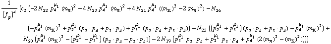 1/(f _ ϕ^(�   ))^4 (c _ 2^(  ) (-2 N _ 22^(  ) p _ 4^μ _ 1 (m _ π^(�   ))^2 - 4 N _ 23^(  ) p _ 4^μ _ 1 (m _ π^(�   ))^2 + 4 N _ 21^(  ) p _ 4^μ _ 1 ((m _ K^(�   ))^2 - 2 (m _ π^(�   ))^2) - N _ 26^(  ) (-p _ 4^μ _ 1 (m _ K^(�   ))^2 + p _ 2^μ _ 1 (p _ 2  &middot;  p _ 4 + p _ 3  &middot;  p _ 4) + p _ 3^μ _ 1 (p _ 2  &middot;  p _ 4 + p _ 3  &middot;  p _ 4)) + N _ 25^(  ) ((p _ 2^μ _ 1 + p _ 3^μ _ 1) (p _ 2  &middot;  p _ 4 + p _ 3  &middot;  p _ 4) - p _ 4^μ _ 1 (m _ K^(�   ))^2) + N _ 20^(  ) (p _ 4^μ _ 1 (m _ K^(�   ))^2 - (p _ 2^μ _ 1 - p _ 3^μ _ 1) (p _ 2  &middot;  p _ 4 - p _ 3  &middot;  p _ 4)) - 2 N _ 19^(  ) (p _ 3^μ _ 1 p _ 2  &middot;  p _ 4 + p _ 2^μ _ 1 p _ 3  &middot;  p _ 4 + p _ 4^μ _ 1 (2 (m _ π^(�   ))^2 - (m _ K^(�   ))^2))))