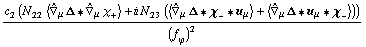 (c _ 2^(  ) (N _ 22^(  ) < Overscript[∇,^] _ μ Δ '6 Overscript[∇,^] _ μ χ _ + > + i N _ 23^(  ) (< Overscript[∇,^] _ μ Δ '6 χ _ - '6 u _ μ > + < Overscript[∇,^] _ μ Δ '6 u _ μ '6 χ _ - >)))/(f _ ϕ^(�   ))^2