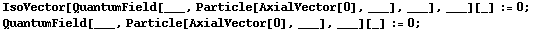 IsoVector[QuantumField[___, Particle[AxialVector[0], ___], ___], ___][_] := 0 ; <br /> QuantumField[___, Particle[AxialVector[0], ___], ___][_] := 0 ; 