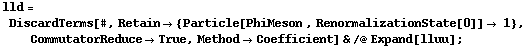 lld = DiscardTerms[#, Retain -> {Particle[PhiMeson , RenormalizationState[0]] -> 1}, CommutatorReduce -> True, Method -> Coefficient] & /@ Expand[lluu] ;