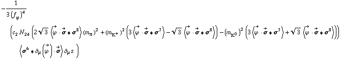 -1/(3 (f _ ϕ^(�   ))^4) (c _ 2^(  ) N _ 24^(  ) (2 3^(1/2) < Overscript[ϕ^( ), ->] &middot; Overscript[σ, ->] '6 σ^8 > (m _ π^(�   ))^2 + (m _ K^+^(�   ))^2 (3 < Overscript[ϕ^( ), ->] &middot; Overscript[σ, ->] '6 σ^3 > - 3^(1/2) < Overscript[ϕ^( ), ->] &middot; Overscript[σ, ->] '6 σ^8 >) - (m _ K^0^(�   ))^2 (3 < Overscript[ϕ^( ), ->] &middot; Overscript[σ, ->] '6 σ^3 > + 3^(1/2) < Overscript[ϕ^( ), ->] &middot; Overscript[σ, ->] '6 σ^8 >)) < σ^6 '6 ∂ _ μ(Overscript[ϕ^( ), ->]) &middot; Overscript[σ, ->] > ∂ _ μ s^( ) _ �^�)