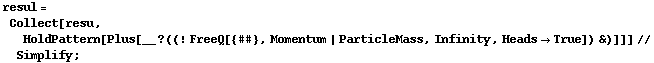 resul = Collect[resu, HoldPattern[Plus[__ ? ((! FreeQ[{##}, Momentum | ParticleMass, Infinity, Heads -> True]) &)]]] // Simplify ;