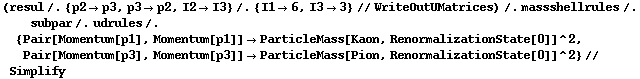 (resul /. {p2 -> p3, p3 -> p2, I2 -> I3} /. {I1 -> 6, I3 -> 3} // WriteOutUMatrices) /. massshellrules /. subpar /. udrules /. {Pair[Momentum[p1], Momentum[p1]] -> ParticleMass[Kaon, RenormalizationState[0]]^2, Pair[Momentum[p3], Momentum[p3]] -> ParticleMass[Pion, RenormalizationState[0]]^2} // Simplify