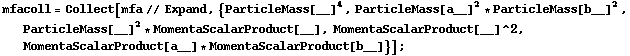 mfacoll = Collect[mfa // Expand, {ParticleMass[__]^4, ParticleMass[a__]^2 * ParticleMass[b__]^2, ParticleMass[__]^2 * MomentaScalarProduct[__], MomentaScalarProduct[__]^2, MomentaScalarProduct[a__] * MomentaScalarProduct[b__]}] ;