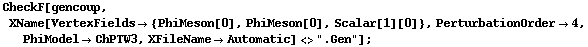 CheckF[gencoup, XName[VertexFields -> {PhiMeson[0], PhiMeson[0], Scalar[1][0]}, PerturbationOrder -> 4, PhiModel -> ChPTW3, XFileName -> Automatic] <> ".Gen"] ;