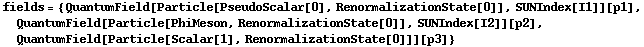fields = {QuantumField[Particle[PseudoScalar[0], RenormalizationState[0]], SUNIndex[I1]][p1], QuantumField[Particle[PhiMeson, RenormalizationState[0]], SUNIndex[I2]][p2], QuantumField[Particle[Scalar[1], RenormalizationState[0]]][p3]}