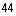 44