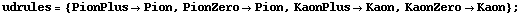udrules = {PionPlus -> Pion, PionZero -> Pion, KaonPlus -> Kaon, KaonZero -> Kaon} ;