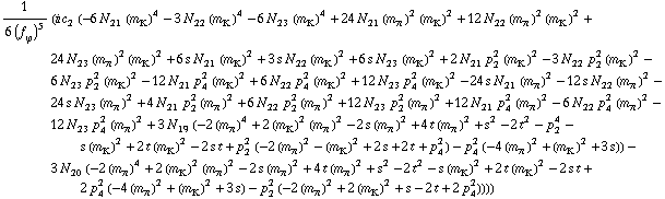 1/(6 (f _ ϕ^(�   ))^5) (i c _ 2^(  ) (-6 N _ 21^(  ) (m _ K^(�   ))^4 - 3 N _ 22^(  ) (m _ K^(�   ))^4 - 6 N _ 23^(  ) (m _ K^(�   ))^4 + 24 N _ 21^(  ) (m _ π^(�   ))^2 (m _ K^(�   ))^2 + 12 N _ 22^(  ) (m _ π^(�   ))^2 (m _ K^(�   ))^2 + 24 N _ 23^(  ) (m _ π^(�   ))^2 (m _ K^(�   ))^2 + 6 s N _ 21^(  ) (m _ K^(�   ))^2 + 3 s N _ 22^(  ) (m _ K^(�   ))^2 + 6 s N _ 23^(  ) (m _ K^(�   ))^2 + 2 N _ 21^(  ) p _ 2^2 (m _ K^(�   ))^2 - 3 N _ 22^(  ) p _ 2^2 (m _ K^(�   ))^2 - 6 N _ 23^(  ) p _ 2^2 (m _ K^(�   ))^2 - 12 N _ 21^(  ) p _ 4^2 (m _ K^(�   ))^2 + 6 N _ 22^(  ) p _ 4^2 (m _ K^(�   ))^2 + 12 N _ 23^(  ) p _ 4^2 (m _ K^(�   ))^2 - 24 s N _ 21^(  ) (m _ π^(�   ))^2 - 12 s N _ 22^(  ) (m _ π^(�   ))^2 - 24 s N _ 23^(  ) (m _ π^(�   ))^2 + 4 N _ 21^(  ) p _ 2^2 (m _ π^(�   ))^2 + 6 N _ 22^(  ) p _ 2^2 (m _ π^(�   ))^2 + 12 N _ 23^(  ) p _ 2^2 (m _ π^(�   ))^2 + 12 N _ 21^(  ) p _ 4^2 (m _ π^(�   ))^2 - 6 N _ 22^(  ) p _ 4^2 (m _ π^(�   ))^2 - 12 N _ 23^(  ) p _ 4^2 (m _ π^(�   ))^2 + 3 N _ 19^(  ) (-2 (m _ π^(�   ))^4 + 2 (m _ K^(�   ))^2 (m _ π^(�   ))^2 - 2 s (m _ π^(�   ))^2 + 4 t (m _ π^(�   ))^2 + s^2 - 2 t^2 - p _ 2^4 - s (m _ K^(�   ))^2 + 2 t (m _ K^(�   ))^2 - 2 s t + p _ 2^2 (-2 (m _ π^(�   ))^2 - (m _ K^(�   ))^2 + 2 s + 2 t + p _ 4^2) - p _ 4^2 (-4 (m _ π^(�   ))^2 + (m _ K^(�   ))^2 + 3 s)) - 3 N _ 20^(  ) (-2 (m _ π^(�   ))^4 + 2 (m _ K^(�   ))^2 (m _ π^(�   ))^2 - 2 s (m _ π^(�   ))^2 + 4 t (m _ π^(�   ))^2 + s^2 - 2 t^2 - s (m _ K^(�   ))^2 + 2 t (m _ K^(�   ))^2 - 2 s t + 2 p _ 4^2 (-4 (m _ π^(�   ))^2 + (m _ K^(�   ))^2 + 3 s) - p _ 2^2 (-2 (m _ π^(�   ))^2 + 2 (m _ K^(�   ))^2 + s - 2 t + 2 p _ 4^2))))