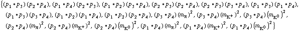 {(p _ 1 &deg; p _ 3) (p _ 2 &deg; p _ 4), (p _ 1 &deg; p _ 4) (p _ 2 &deg; p _ 3), (p _ 1 &deg; p _ 2) (p _ 3 &deg; p _ 4), (p _ 2 &deg; p _ 3) (p _ 2 &deg; p _ 4), (p _ 2 &deg; p _ 3) (p _ 3 &deg; p _ 4), (p _ 1 &deg; p _ 3) (p _ 1 &deg; p _ 4), (p _ 1 &deg; p _ 3) (p _ 3 &deg; p _ 4), (p _ 1 &deg; p _ 2) (p _ 1 &deg; p _ 4), (p _ 1 &deg; p _ 2) (p _ 2 &deg; p _ 4), (p _ 3 &deg; p _ 4) (m _ π^(�   ))^2, (p _ 3 &deg; p _ 4) (m _ K^+^(�   ))^2, (p _ 3 &deg; p _ 4) (m _ K^0^(�   ))^2, (p _ 2 &deg; p _ 4) (m _ π^(�   ))^2, (p _ 2 &deg; p _ 4) (m _ K^+^(�   ))^2, (p _ 2 &deg; p _ 4) (m _ K^0^(�   ))^2, (p _ 1 &deg; p _ 4) (m _ π^(�   ))^2, (p _ 1 &deg; p _ 4) (m _ K^+^(�   ))^2, (p _ 1 &deg; p _ 4) (m _ K^0^(�   ))^2}