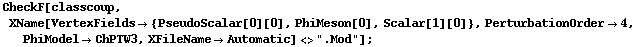 CheckF[classcoup, XName[VertexFields -> {PseudoScalar[0][0], PhiMeson[0], Scalar[1][0]}, PerturbationOrder -> 4, PhiModel -> ChPTW3, XFileName -> Automatic] <> ".Mod"] ;