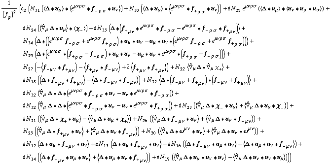 1/(f _ ϕ^(�   ))^2 (c _ 2^(  ) (N _ 31^(  ) (< Δ '6 u _ μ > '6 < ϵ^(μ  ν  ρ  σ) '6 f _ - _ (ρ σ) '6 u _ ν >) + N _ 30^(  ) (< Δ '6 u _ μ > '6 < ϵ^(μ  ν  ρ  σ) '6 f _ + _ (ρ σ) '6 u _ ν >) + i N _ 28^(  ) ϵ^(μ  ν  ρ  σ) (< Δ '6 u _ μ > '6 < u _ ν '6 u _ ρ '6 u _ σ >) + i N _ 24^(  ) (< Overscript[∇,^] _ μ Δ '6 u _ μ > '6 < χ _ - >) + i N _ 35^(  ) < Δ '6 (f _ + _ (μ ν) '6 ϵ^(μ  ν  ρ  σ) '6 f _ - _ (ρ σ) - ϵ^(μ  ν  ρ  σ) '6 f _ - _ (ρ σ) '6 f _ + _ (μ ν)) > + N _ 34^(  ) < Δ '6 ((ϵ^(μ  ν  ρ  σ) f _ - _ (ρ σ) + ϵ^(μ  ν  ρ  σ) f _ + _ (ρ σ)) '6 u _ μ '6 u _ ν - u _ μ '6 u _ ν '6 (ϵ^(μ  ν  ρ  σ) f _ - _ (ρ σ) + ϵ^(μ  ν  ρ  σ) f _ + _ (ρ σ))) > + N _ 29^(  ) < Δ '6 (ϵ^(μ  ν  ρ  σ) '6 (f _ + _ (ρ σ) - f _ - _ (ρ σ)) '6 u _ μ '6 u _ ν - u _ μ '6 u _ ν '6 ϵ^(μ  ν  ρ  σ) '6 (f _ + _ (ρ σ) - f _ - _ (ρ σ))) > + N _ 27^(  ) (-< f _ - _ (μ ν) '6 f _ + _ (μ ν) > - < f _ + _ (μ ν) '6 f _ - _ (μ ν) > + 2 < f _ + _ (μ ν) '6 f _ + _ (μ ν) >) + N _ 22^(  ) < Overscript[∇,^] _ μ Δ '6 Overscript[∇,^] _ μ χ _ + > + i N _ 18^(  ) (< Δ '6 f _ + _ (μ ν) '6 f _ + _ (μ ν) > - < Δ '6 f _ - _ (μ ν) '6 f _ - _ (μ ν) >) + N _ 37^(  ) < Δ '6 (f _ - _ (μ ν) + f _ + _ (μ ν)) '6 (f _ - _ (μ ν) + f _ + _ (μ ν)) > + i N _ 32^(  ) < Overscript[∇,^] _ μ Δ '6 Δ '6 (ϵ^(μ  ν  ρ  σ) '6 f _ - _ (ρ σ) '6 u _ ν - u _ ν '6 ϵ^(μ  ν  ρ  σ) '6 f _ - _ (ρ σ)) > + i N _ 32^(  ) < Overscript[∇,^] _ μ Δ '6 Δ '6 (ϵ^(μ  ν  ρ  σ) '6 f _ + _ (ρ σ) '6 u _ ν - u _ ν '6 ϵ^(μ  ν  ρ  σ) '6 f _ + _ (ρ σ)) > + i N _ 23^(  ) (< Overscript[∇,^] _ μ Δ '6 χ _ - '6 u _ μ > + < Overscript[∇,^] _ μ Δ '6 u _ μ '6 χ _ - >) + i N _ 21^(  ) (< Overscript[∇,^] _ μ Δ '6 χ _ + '6 u _ μ > - < Overscript[∇,^] _ μ Δ '6 u _ μ '6 χ _ + >) + N _ 26^(  ) (< Overscript[∇,^] _ μ Δ '6 f _ - _ (μ ν) '6 u _ ν > + < Overscript[∇,^] _ μ Δ '6 u _ ν '6 f _ - _ (μ ν) >) + N _ 25^(  ) (< Overscript[∇,^] _ μ Δ '6 f _ + _ (μ ν) '6 u _ ν > + < Overscript[∇,^] _ μ Δ '6 u _ ν '6 f _ + _ (μ ν) >) + N _ 20^(  ) (< Overscript[∇,^] _ μ Δ '6 ω^(μ ν) '6 u _ ν > + < Overscript[∇,^] _ μ Δ '6 u _ ν '6 ω^(μ ν) >) + i N _ 17^(  ) < Δ '6 u _ μ '6 f _ - _ (μ ν) '6 u _ ν > + i N _ 15^(  ) < Δ '6 u _ μ '6 f _ + _ (μ ν) '6 u _ ν > + i N _ 16^(  ) (< Δ '6 f _ - _ (μ ν) '6 u _ μ '6 u _ ν > + < Δ '6 u _ μ '6 u _ ν '6 f _ - _ (μ ν) >) + i N _ 14^(  ) (< Δ '6 f _ + _ (μ ν) '6 u _ μ '6 u _ ν > + < Δ '6 u _ μ '6 u _ ν '6 f _ + _ (μ ν) >) + i N _ 19^(  ) (< Overscript[∇,^] _ μ Δ '6 u _ μ '6 u _ ν '6 u _ ν > - < Overscript[∇,^] _ μ Δ '6 u _ ν '6 u _ ν '6 u _ μ >)))
