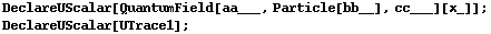 DeclareUScalar[QuantumField[aa___, Particle[bb__], cc___][x_]] ; <br /> DeclareUScalar[UTrace1] ; 