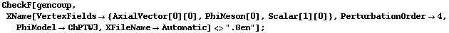 CheckF[gencoup, XName[VertexFields -> {AxialVector[0][0], PhiMeson[0], Scalar[1][0]}, PerturbationOrder -> 4, PhiModel -> ChPTW3, XFileName -> Automatic] <> ".Gen"] ;
