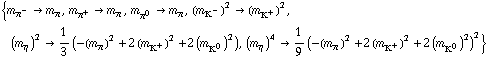 {m _ π^-^(�   ) -> m _ π^(�   ), m _ π^+^(�   ) -> m _ π^(�   ), m _ π^0^(�   ) -> m _ π^(�   ), (m _ K^-^(�   ))^2 -> (m _ K^+^(�   ))^2, (m _ η^(�   ))^2 -> 1/3 (-(m _ π^(�   ))^2 + 2 (m _ K^+^(�   ))^2 + 2 (m _ K^0^(�   ))^2), (m _ η^(�   ))^4 -> 1/9 (-(m _ π^(�   ))^2 + 2 (m _ K^+^(�   ))^2 + 2 (m _ K^0^(�   ))^2)^2}