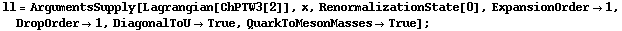ll = ArgumentsSupply[Lagrangian[ChPTW3[2]], x, RenormalizationState[0], ExpansionOrder -> 1, DropOrder -> 1, DiagonalToU -> True, QuarkToMesonMasses -> True] ;