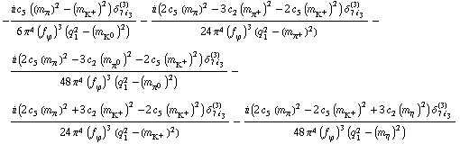 -(i c _ 5^(  ) ((m _ π^(�   ))^2 - (m _ K^+^(�   ))^2) δ _ (7 i _ 3)^(3))/(6 π^4 (f _ ϕ^(�   ))^3 (q _ 1^2 - (m _ K^0^(�   ))^2)) - (i (2 c _ 5^(  ) (m _ π^(�   ))^2 - 3 c _ 2^(  ) (m _ π^+^(�   ))^2 - 2 c _ 5^(  ) (m _ K^+^(�   ))^2) δ _ (7 i _ 3)^(3))/(24 π^4 (f _ ϕ^(�   ))^3 (q _ 1^2 - (m _ π^+^(�   ))^2)) - (i (2 c _ 5^(  ) (m _ π^(�   ))^2 - 3 c _ 2^(  ) (m _ π^0^(�   ))^2 - 2 c _ 5^(  ) (m _ K^+^(�   ))^2) δ _ (7 i _ 3)^(3))/(48 π^4 (f _ ϕ^(�   ))^3 (q _ 1^2 - (m _ π^0^(�   ))^2)) - (i (2 c _ 5^(  ) (m _ π^(�   ))^2 + 3 c _ 2^(  ) (m _ K^+^(�   ))^2 - 2 c _ 5^(  ) (m _ K^+^(�   ))^2) δ _ (7 i _ 3)^(3))/(24 π^4 (f _ ϕ^(�   ))^3 (q _ 1^2 - (m _ K^+^(�   ))^2)) - (i (2 c _ 5^(  ) (m _ π^(�   ))^2 - 2 c _ 5^(  ) (m _ K^+^(�   ))^2 + 3 c _ 2^(  ) (m _ η^(�   ))^2) δ _ (7 i _ 3)^(3))/(48 π^4 (f _ ϕ^(�   ))^3 (q _ 1^2 - (m _ η^(�   ))^2))