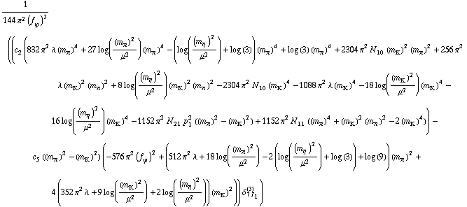 1/(144 π^2 (f _ ϕ^(�   ))^3) ((c _ 2^(  ) (832 π^2 λ (m _ π^(�   ))^4 + 27 log((m _ π^(�   ))^2/μ^2) (m _ π^(�   ))^4 - (log((m _ η^(�   ))^2/μ^2) + log (3)) (m _ π^(�   ))^4 + log (3) (m _ π^(�   ))^4 + 2304 π^2 N _ 10^(  ) (m _ K^(�   ))^2 (m _ π^(�   ))^2 + 256 π^2 λ (m _ K^(�   ))^2 (m _ π^(�   ))^2 + 8 log((m _ η^(�   ))^2/μ^2) (m _ K^(�   ))^2 (m _ π^(�   ))^2 - 2304 π^2 N _ 10^(  ) (m _ K^(�   ))^4 - 1088 π^2 λ (m _ K^(�   ))^4 - 18 log((m _ K^(�   ))^2/μ^2) (m _ K^(�   ))^4 - 16 log((m _ η^(�   ))^2/μ^2) (m _ K^(�   ))^4 - 1152 π^2 N _ 21^(  ) p _ 1^2 ((m _ π^(�   ))^2 - (m _ K^(�   ))^2) + 1152 π^2 N _ 11^(  ) ((m _ π^(�   ))^4 + (m _ K^(�   ))^2 (m _ π^(�   ))^2 - 2 (m _ K^(�   ))^4)) - c _ 5^(  ) ((m _ π^(�   ))^2 - (m _ K^(�   ))^2) (-576 π^2 (f _ ϕ^(�   ))^2 + (512 π^2 λ + 18 log((m _ π^(�   ))^2/μ^2) - 2 (log((m _ η^(�   ))^2/μ^2) + log (3)) + log (9)) (m _ π^(�   ))^2 + 4 (352 π^2 λ + 9 log((m _ K^(�   ))^2/μ^2) + 2 log((m _ η^(�   ))^2/μ^2)) (m _ K^(�   ))^2)) δ _ (7 I _ 1)^(3))
