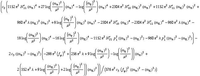 (c _ 2^(  ) (1152 π^2 N _ 11^(r  ) (m _ π^(�   ))^4 + 27 log((m _ π^(�   ))^2/μ^2) (m _ π^(�   ))^4 - log((m _ η^(�   ))^2/μ^2) (m _ π^(�   ))^4 + 2304 π^2 N _ 10^(r  ) (m _ K^(�   ))^2 (m _ π^(�   ))^2 + 1152 π^2 N _ 11^(r  ) (m _ K^(�   ))^2 (m _ π^(�   ))^2 + 960 π^2 λ (m _ K^(�   ))^2 (m _ π^(�   ))^2 + 8 log((m _ η^(�   ))^2/μ^2) (m _ K^(�   ))^2 (m _ π^(�   ))^2 - 2304 π^2 N _ 10^(r  ) (m _ K^(�   ))^4 - 2304 π^2 N _ 11^(r  ) (m _ K^(�   ))^4 - 960 π^2 λ (m _ K^(�   ))^4 - 18 log((m _ K^(�   ))^2/μ^2) (m _ K^(�   ))^4 - 16 log((m _ η^(�   ))^2/μ^2) (m _ K^(�   ))^4 - 1152 π^2 N _ 21^(r  ) p _ 1^2 ((m _ π^(�   ))^2 - (m _ K^(�   ))^2) - 960 π^2 λ p _ 1^2 ((m _ π^(�   ))^2 - (m _ K^(�   ))^2)) - 2 c _ 5^(  ) ((m _ π^(�   ))^2 - (m _ K^(�   ))^2) (-288 π^2 (f _ ϕ^(�   ))^2 + (256 π^2 λ + 9 log((m _ π^(�   ))^2/μ^2) - log((m _ η^(�   ))^2/μ^2)) (m _ π^(�   ))^2 + 2 (352 π^2 λ + 9 log((m _ K^(�   ))^2/μ^2) + 2 log((m _ η^(�   ))^2/μ^2)) (m _ K^(�   ))^2))/(576 π^2 c _ 5^(  ) (f _ ϕ^(�   ))^2 ((m _ π^(�   ))^2 - (m _ K^(�   ))^2))