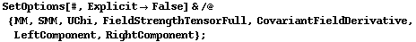 SetOptions[#, Explicit -> False] & /@ {MM, SMM, UChi, FieldStrengthTensorFull, CovariantFieldDerivative, LeftComponent, RightComponent} ;