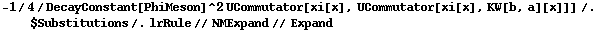 -1/4/DecayConstant[PhiMeson]^2 UCommutator[xi[x], UCommutator[xi[x], KW[b, a][x]]] /. $Substitutions /. lrRule // NMExpand // Expand