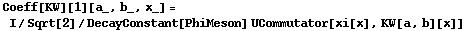 Coeff[KW][1][a_, b_, x_] = I/Sqrt[2]/DecayConstant[PhiMeson] UCommutator[xi[x], KW[a, b][x]]