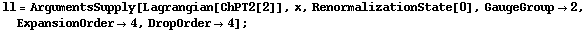 ll = ArgumentsSupply[Lagrangian[ChPT2[2]], x, RenormalizationState[0], GaugeGroup -> 2, ExpansionOrder -> 4, DropOrder -> 4] ;
