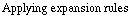 Applying expansion rules