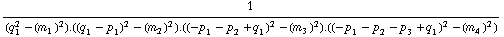 1/(q _ 1^2 - (m _ 1^(�   ))^2) . ((q _ 1 - p _ 1)^2 - (m _ 2^(�   ))^2) . ((-p _ 1 - p _ 2 + q _ 1)^2 - (m _ 3^(�   ))^2) . ((-p _ 1 - p _ 2 - p _ 3 + q _ 1)^2 - (m _ 4^(�   ))^2)