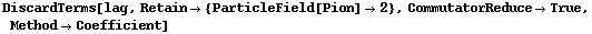 DiscardTerms[lag, Retain -> {ParticleField[Pion] -> 2}, CommutatorReduce -> True, Method -> Coefficient]
