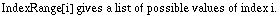 IndexRange[i] gives a list of possible values of index i.