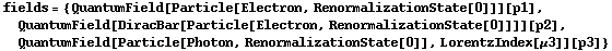 fields = {QuantumField[Particle[Electron, RenormalizationState[0]]][p1], QuantumField[DiracBar[Particle[Electron, RenormalizationState[0]]]][p2], QuantumField[Particle[Photon, RenormalizationState[0]], LorentzIndex[μ3]][p3]}
