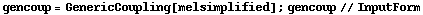 gencoup = GenericCoupling[melsimplified] ; gencoup // InputForm